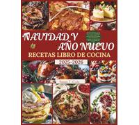 NAVIDAD Y AÑO NUEVO RECETAS LIBRO DE COCINA: 100 recetas navideñas y de Año Nuevo sin estrés con ingredientes que se pueden preparar con antelación, conservas de despensa, menús espectaculares y crono