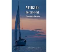 Navigare necesse est / Sailing is necessary: Inspirational Notebook. Sailing planner. Let's learn Latin!