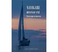 Navigare necesse est / Sailing is necessary: Positive Affirmation, Inspirational Notebook. Sailing planner. Let's learn Latin!