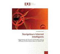 Navigateurs Internet Intelligents Algorithmes de Fourmis Artificielles pour la diffusion d'information dans un réseau P2P - Christophe Guéret - Universitaires Europeennes - broché - Etude