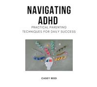 Navigating ADHD: Practical Parenting Techniques for Daily Success