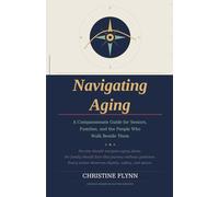 Navigating Aging: A Compassionate Guide for Seniors, Families, and the People Who Walk Beside Them