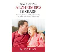 Navigating Alzheimer’s Disease: Empowering Families to Find Peace, Understanding, and Support in the Journey of Dementia Care
