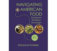 Navigating American Food: Eat Smarter. Feel Better. Live Longer.