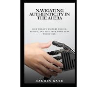 Navigating Authenticity in the AI Era: How Today’s Writers Thrive, Refine, and Stay True with AI by Their Side