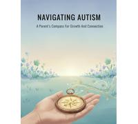 Navigating Autism: A Parent'S Compass For Growth And Connection