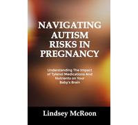 NAVIGATING AUTISM RISKS IN PREGNANCY: Understanding The Impact of Tylenol Medications And Nutrients on Your Baby’s Brain