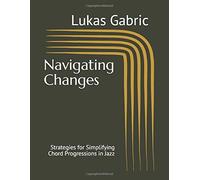 Navigating Changes: Strategies For Simplifying Chord Progressions In Jazz