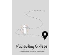Navigating Collage A Transformative Journal for Every Student: "Unlock Your Path to Growth and Success in Every Chapter of Life"