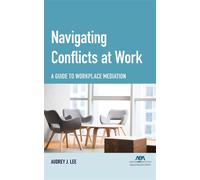 Navigating Conflicts at Work A Guide to Workplace Mediation - Audrey J. Lee - American Bar Association - ebook (ePub) - Livre