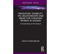 Navigating Disability, HIV, Relationships and Abuse for Christian Women in Nigeria: A Focused Study on Port Harcourt