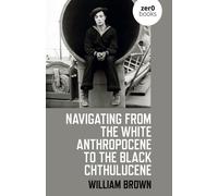 Navigating From The White Anthropocene To The Black Chthulucene
