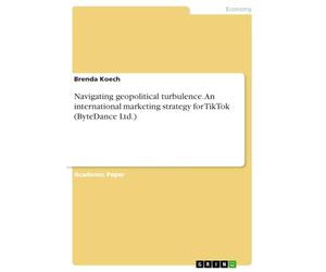 Navigating geopolitical turbulence. An international marketing strategy for TikTok (ByteDance Ltd.)