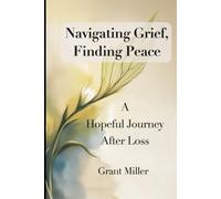 Navigating Grief, Finding Peace: A Hopeful Journey After Loss. Guided Reflections, Journaling Prompts, and Action Program and Healing Steps for Bereaved ones. A Roadmap to Emotional Recovery
