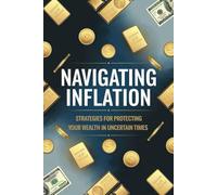 Navigating Inflation: Strategies for Protecting Your Wealth in Uncertain Times