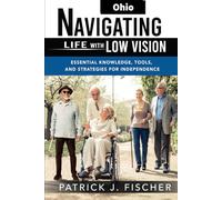 Navigating Life with Low Vision - Ohio: Essential Knowledge, Tools, and Strategies for Independence