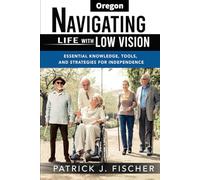 Navigating Life with Low Vision - Oregon: Essential Knowledge, Tools, and Strategies for Independence