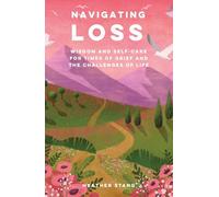 Navigating Loss: Wisdom and Self-care for Times of Grief and the Challenges of Life