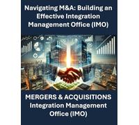 Navigating M&A: Building an Effective Integration Management Office | Mergers and Acquisitions Integration | M&A Playbook for Business Leaders | Corporate M&A Strategy and Execution | Post-Merger