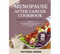NAVIGATING MENOPAUSE AFTER CANCER COOKBOOK: Nourishing Recipes and lifestyle guide for thriving beyond treatment.