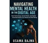 Navigating Mental Health in the Digital Age: How Technology, Social Media, and Digital Overload Impact Our Minds and Well-Being