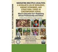 NAVIGATING MULTIPLE LOCALITIES: A SCHOLAR’S LOG OF RESILIENCE, KINSHIP ECONOMIES, AND STRUCTURAL CRISES IN CONTEMPORARY KENYA: What Is Education for? Redefining African Professorship and Elitism
