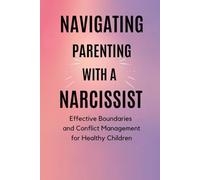Navigating Parenting with a Narcissist: Effective Boundaries and Conflict Management for Healthy Children