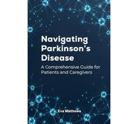 Navigating Parkinson's Disease: A Comprehensive Guide for Patients and Caregivers