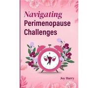 Navigating Perimenopause Challenges The Complete Guide to Managing Perimenopause - Joy Harry - Amazon Digital Services LLC KDP - Livre en Anglais Joy HarryJoy Harry (Auteur)