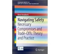 Navigating Safety: Necessary Compromises And Trade-Offs - Theory And Practice (Springerbriefs In Applied Sciences And Technology) (Paperback) Rene Amalberti, (Auteur)