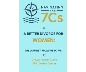 Navigating the 7Cs of a Better Divorce for Women: The Journey from WE to ME