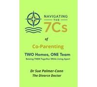 Navigating the 7Cs of Coparenting: Two Home, One Team: Raising THEM Together, Whilst Living Apart