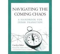 Navigating The Coming Chaos: A Handbook For Inner Transition Baker, Carolyn (Auteur)