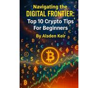 Navigating the Digital Frontier: Top 10 Crypto Tips For Beginners