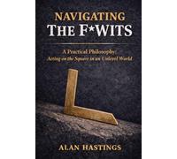 Navigating the F*wits: A Practical Philosophy: Acting on the Square in a Unlevel World