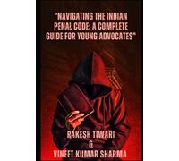 Navigating The Indian Penal Code: A Complete Guide For Young Advocates