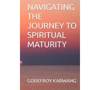 NAVIGATING THE JOURNEY TO SPIRITUAL MATURITY