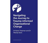 Navigating the Journey to Trauma-Informed Organizational Change: 40 Real-World Questions, Dilemmas and Strategies