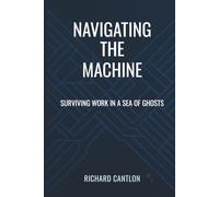 NAVIGATING THE MACHINE: Surviving Work in a Sea of Ghosts