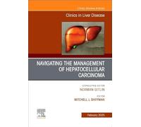 Navigating the Management of Hepatocellular Carcinoma, an Issue of Clinics in Liver Disease: Volume 29-1