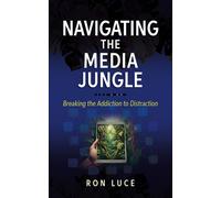Navigating the Media Jungle Breaking the Addiction to Distraction - Ron Luce - Broadstreet Publishing Group, LLC - ebook (ePub) - Livre