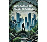 Navigating the Modern Jungle: A guide to our primal instincts and the skills required to keep you and your loved ones safe in the modern world