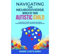 Navigating the Neurodiverse World of Your Autistic Child: A Parent's Guide to Understanding and Advocating for a Child on the Spectrum