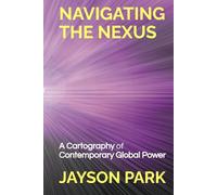 NAVIGATING THE NEXUS: A Cartography of Contemporary Global Power
