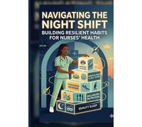Navigating the Night Shift: Building Resilient Habits for Nurses' Health: Empowering Night-Shift Nurses for Optimal Well-Being