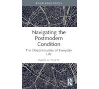 Navigating the Postmodern Condition – The Discontinuities of Everyday Life – Routledge