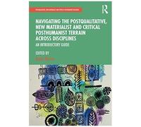 Navigating The Postqualitative, New Materialist And Critical Posthumanist Terrain Across Disciplines