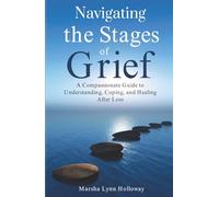 Navigating the Stages of Grief: A Compassionate Guide to Understanding, Coping, and Healing After Loss