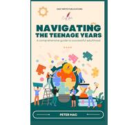 Navigating the Teenage Years: A comprehensive guide to successful adulthood