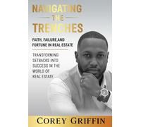Navigating the Trenches Faith, Failure, and Fortune: Transforming Setbacks into Success in the World of Real Estate